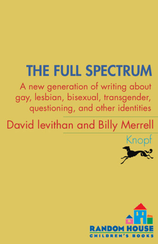 The Full Spectrum A New Generation Of Writing About Gay Lesbian Bisexual Transgender Questioning And Other Identities Levithan David Merrell Billy Editor