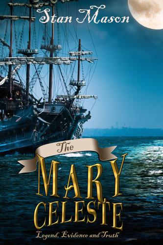 The Mary Celeste Legend Evidence And Truth Mason Stan