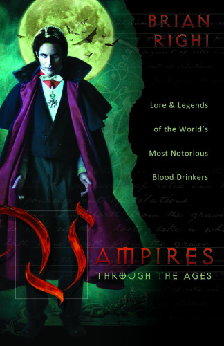 Vampires Through The Ages Lore Legends Of The Worlds Most Notorious Blood Drinkers Righi Brian