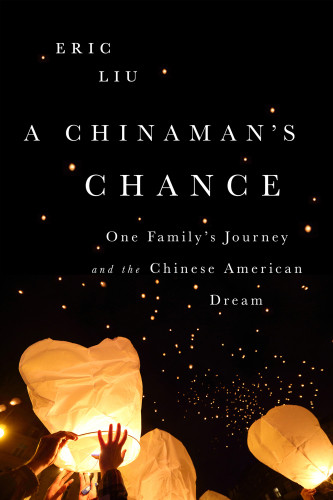 A Chinamans Chance One Familys Journey And The Chinese American Dream Liu Eric