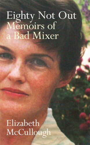 Eighty Not Out Memoirs Of A Bad Mixer Mccullough Elizabeth
