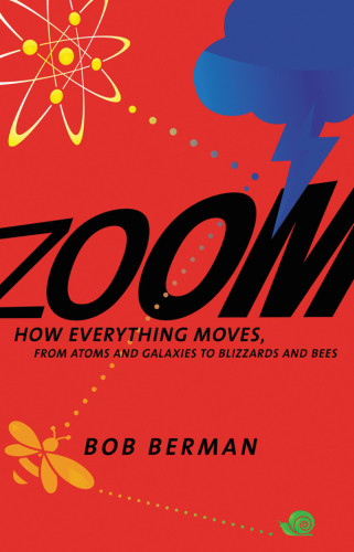 Zoom How Everything Move From Atoms And Galaxies To Blizzards And Bees Berman Bob