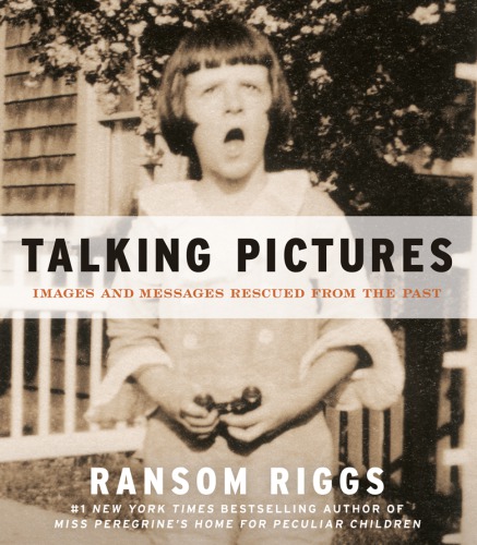 Talking Pictures Images And Messages Rescued From The Past Ransom Riggs