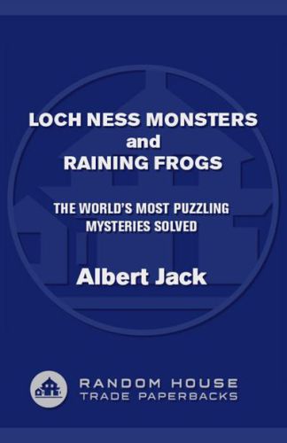 Loch Ness Monsters And Raining Frogs The Worlds Most Puzzling Mysteries Solved Jack Albert