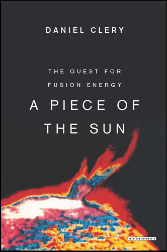 A Piece Of The Sun The Quest For Fusion Energy Clery Daniel