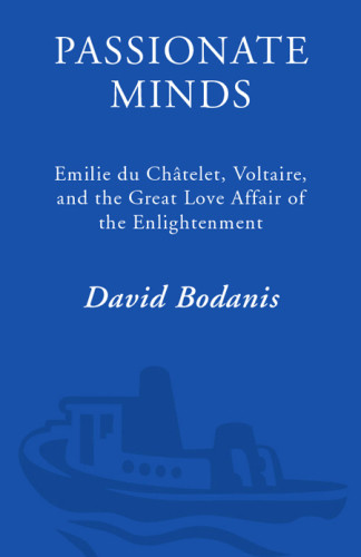 Passionate Minds Emilie Du Chatelet Voltaire And The Great Love Affair Of The Enlightenment Bodanis David