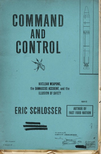 Command And Control Nuclear Weapons The Damascus Accident And The Illusion Of Safety Schlosser Eric