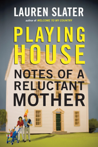 Playing House Notes Of A Reluctant Mother Slater Lauren