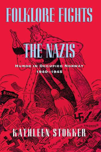 Folklore Fights The Nazis Humor In Occupied Norway 19401945 Stokker Kathleen