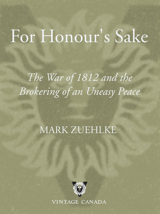 For Honours Sake The War Of 1812 And The Brokering Of An Uneasy Peace Zuehlke Mark