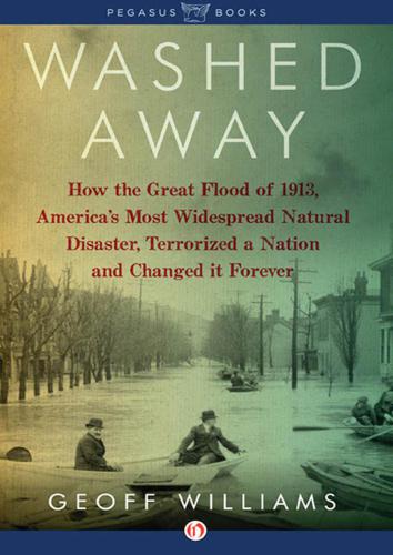 Washed Away How The Great Flood Of 1913 Terrorized A Nation And Changed It Forever Williams Geoff