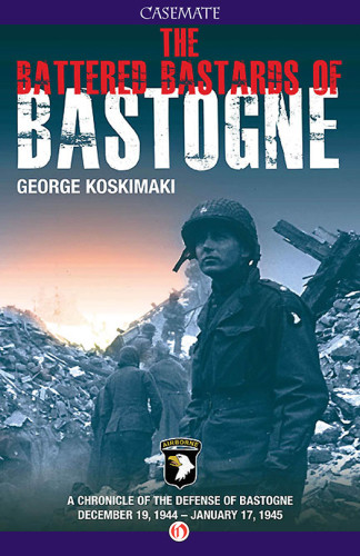 Battered Bastards Of Bastogne A Chronicle Of The Defense Of Bastogne December 19 1944january 17 1945 Koskimaki