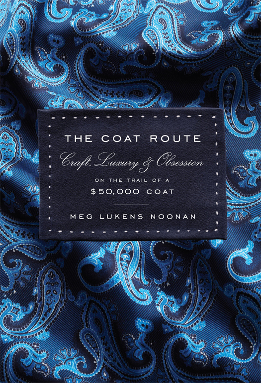 The Coat Route Craft Luxury And Obsession On The Trail Of A 50000 Dollar Coat Noonan
