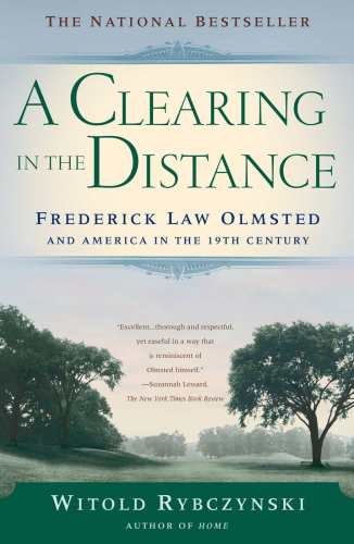 A Clearing In The Distance Frederick Law Olmsted And America In The 19th Century Rybczynski Witold