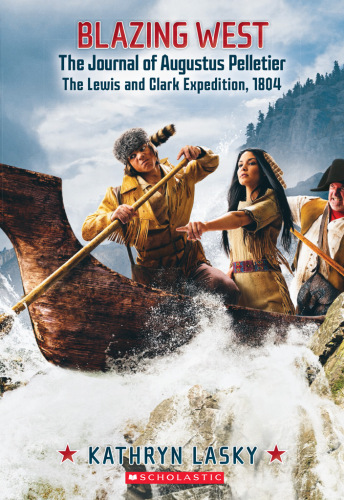 Blazing West The Journal Of Augustus Pelletier The Lewis And Clark Expedition 1804 Lasky Kathryn