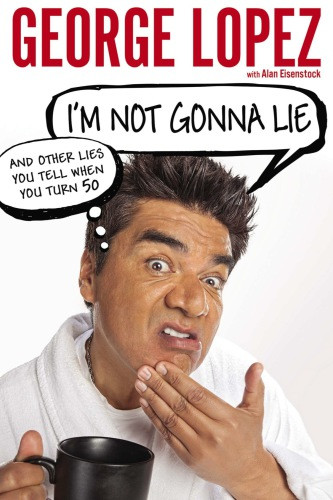 Im Not Gonna Lie And Other Lies You Tell When You Turn 50 Lopez George