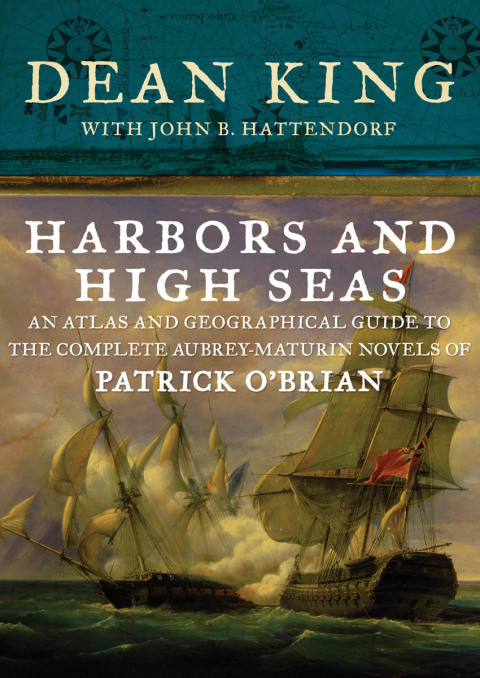 Harbors And High Seas An Atlas And Geographical Guide To The Complete Aubreymaturin Novels Of Patrick Obrian Obrian