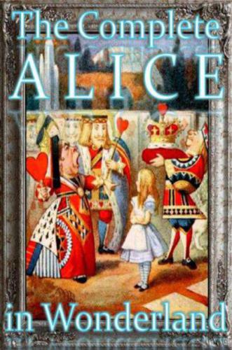 The Complete Alice In Wonderland Wonderland Imprints Carroll Lewis