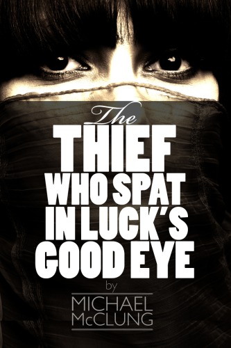 The Thief Who Spat In Lucks Good Eye Complete Rev Ed Mcclung Michael
