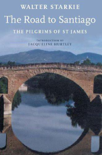 The Road To Santiago The Pilgrims Of St James Starkie Walter