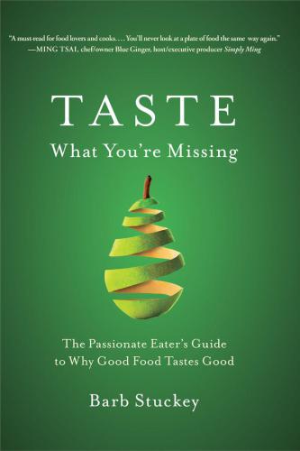 Taste What Youre Missing Passionate Eaters Guide To Why Good Food Tastes Good Barb Stuckey