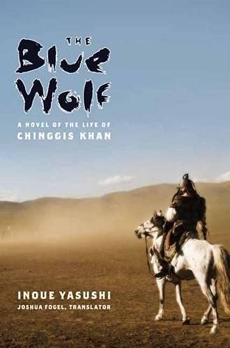 The Blue Wolf A Novel Of The Life Of Chinggis Khan Inoue Yasushi Fogel Joshua A