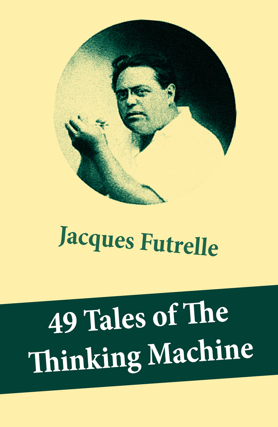 49 Tales Of The Thinking Machine 49 Detective Stories Featuring Professor Augustus S F X Van Dusen Also Known As The Thinking Machine Jacques Futrelle