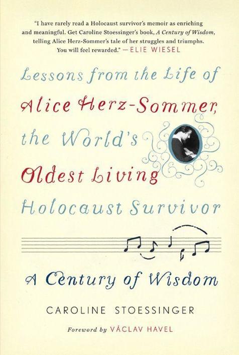 A Century Of Wisdom Lessons From The Life Of Alice Herzsommer The Worlds Oldest Living Holocaust Survivor Stoessinger Caroline