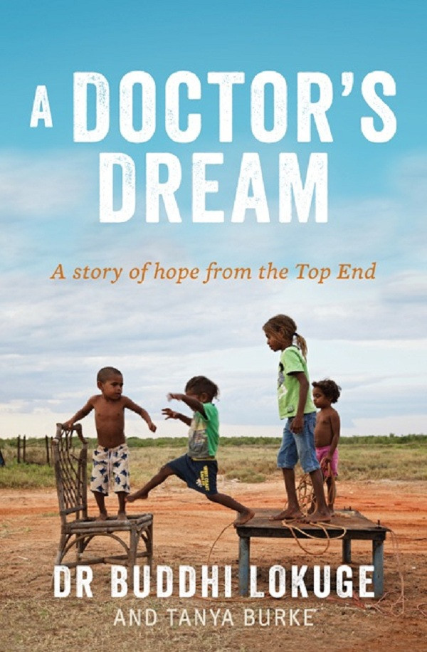 A Doctors Dream A Story Of Hope From The Top End Lokuge Buddhi