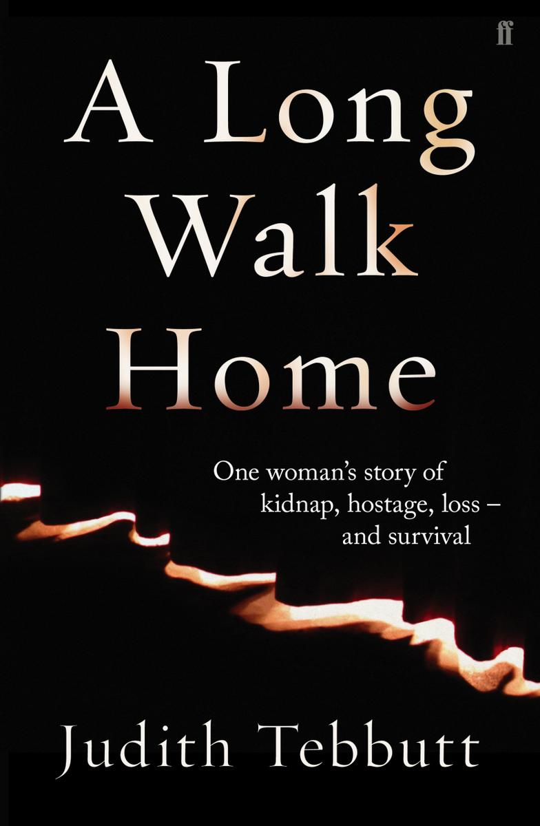 A Long Walk Home One Womans Story Of Kidnap Hostage Loss And Survival Tebbutt Judith