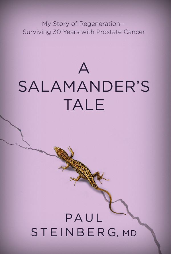 A Salamanders Tale My Story Of Regeneration Surviving 30 Years With Prostate Cancer Steinberg Paul