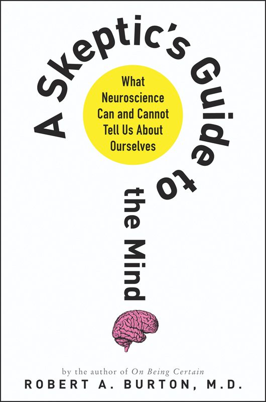 A Skeptics Guide To The Mind What Neuroscience Can Cannot Tell Us About Ourselves Burton Robert