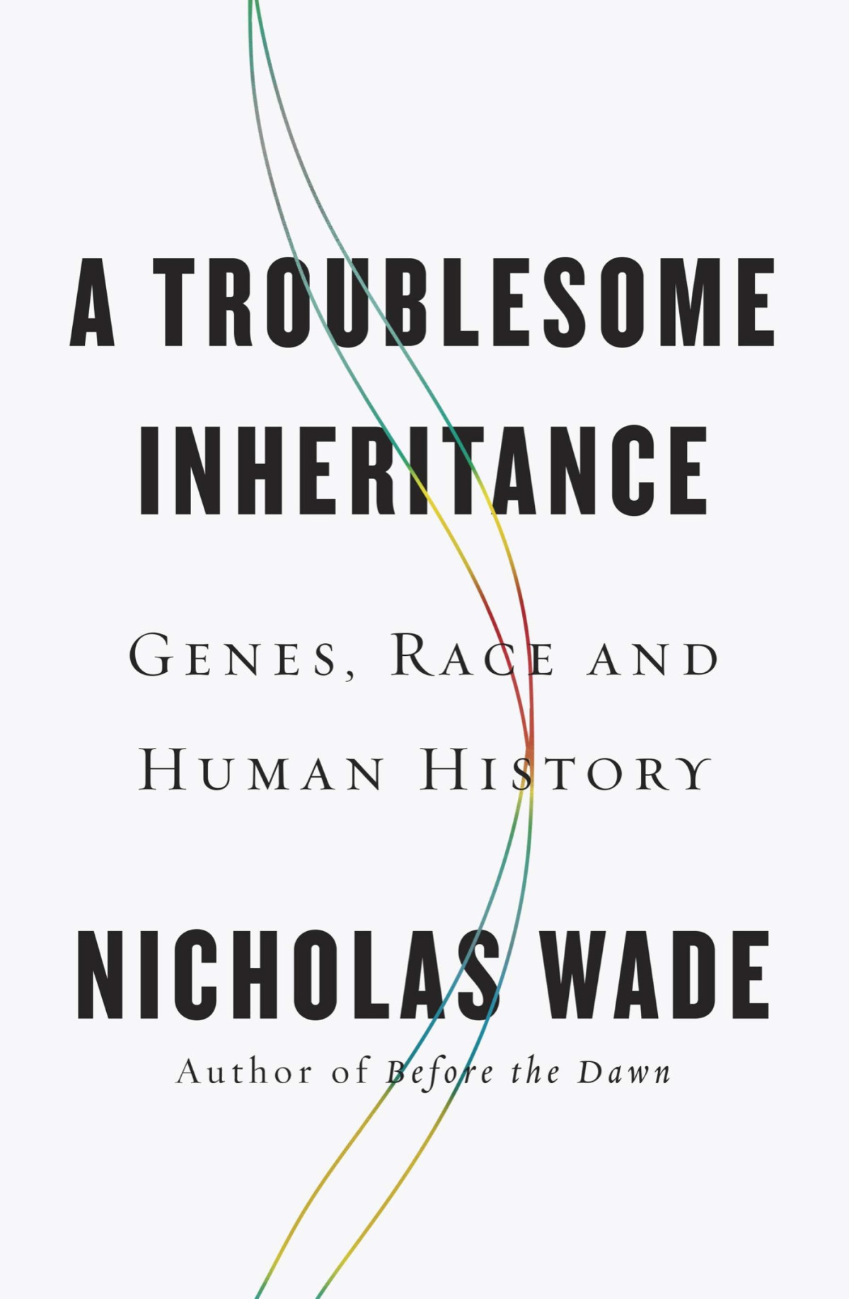 A Troublesome Inheritance Genes Race And Human History Wade Nicholas