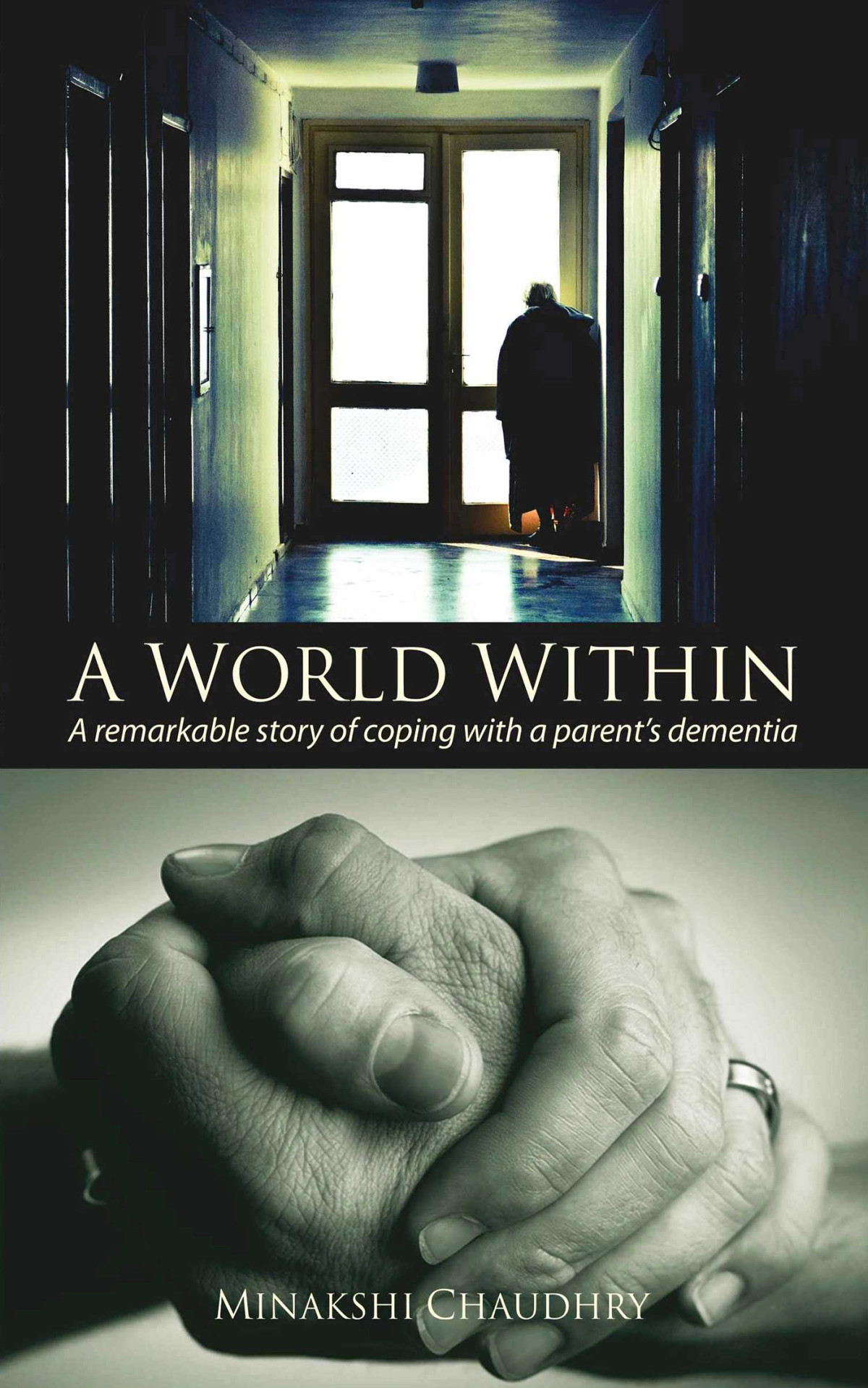 A World Within A Remarkable Story Of Coping With A Parents Dementia Chaudhry Minakshi