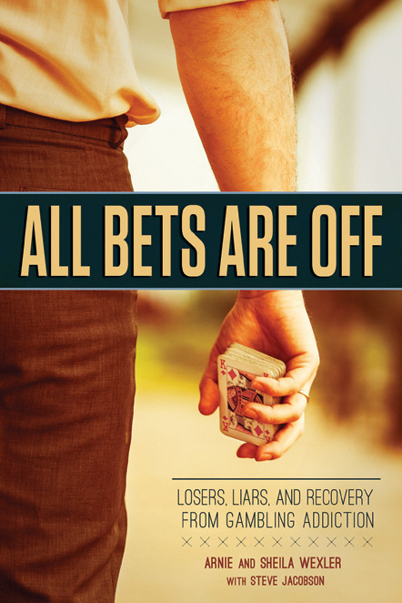 All Bets Are Off Losers Liars And Recovery From Gambling Addiction Arnie Wexler Sheila
