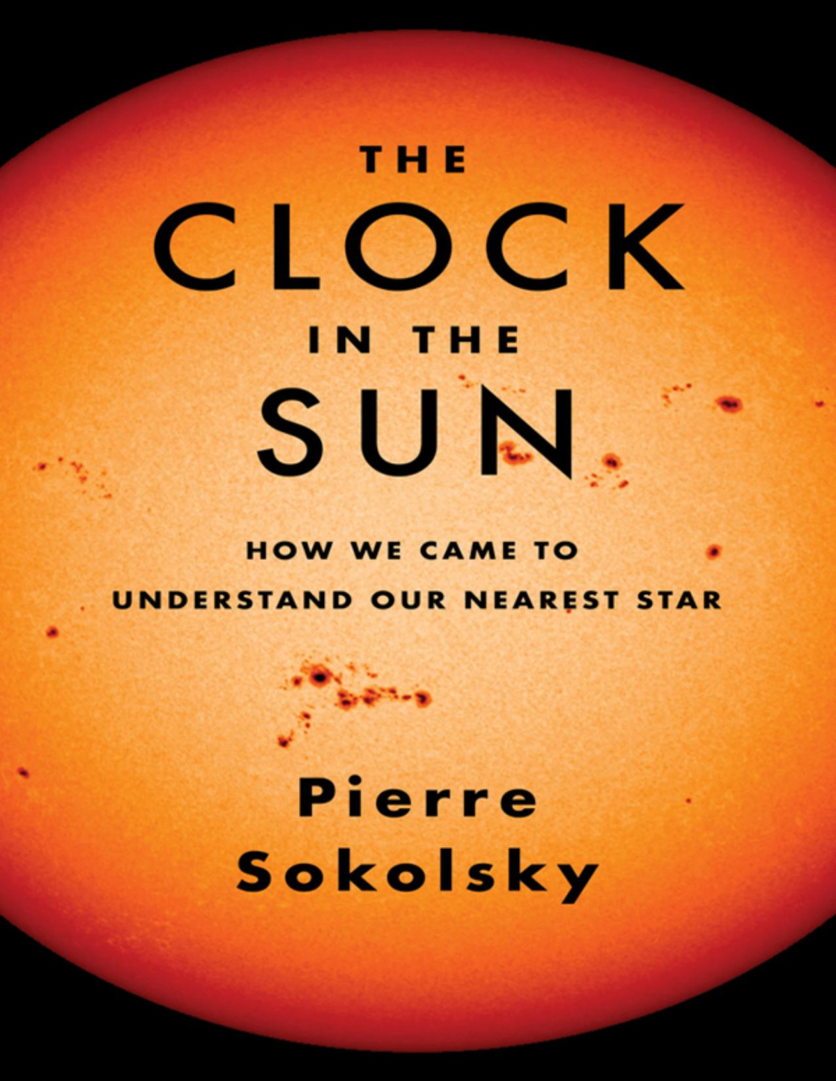 The Clock In The Sun How We Came To Understand Our Nearest Star Pierre Sokolsky