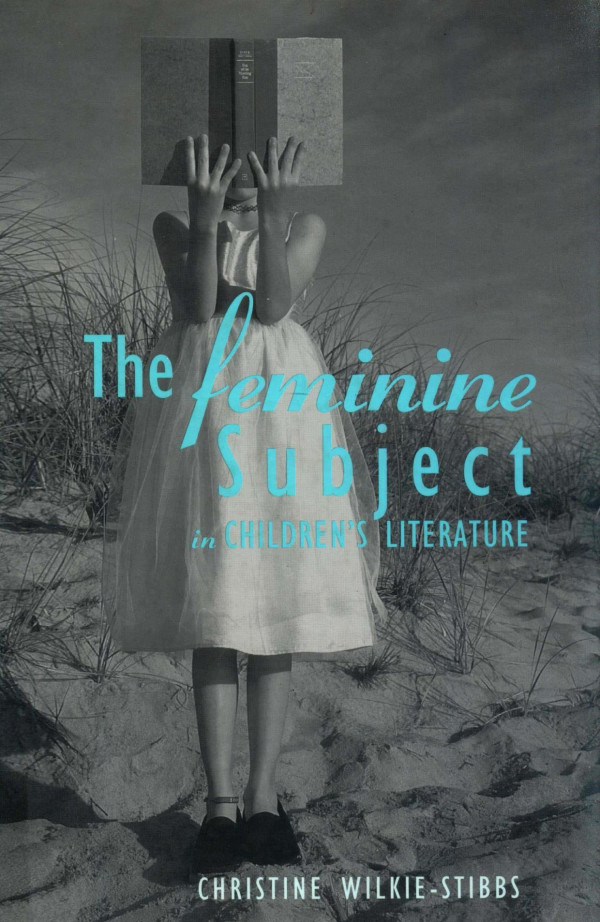The Feminine Subject In Childrens Literature 2002th Edition Christine Wilkie Stibbs