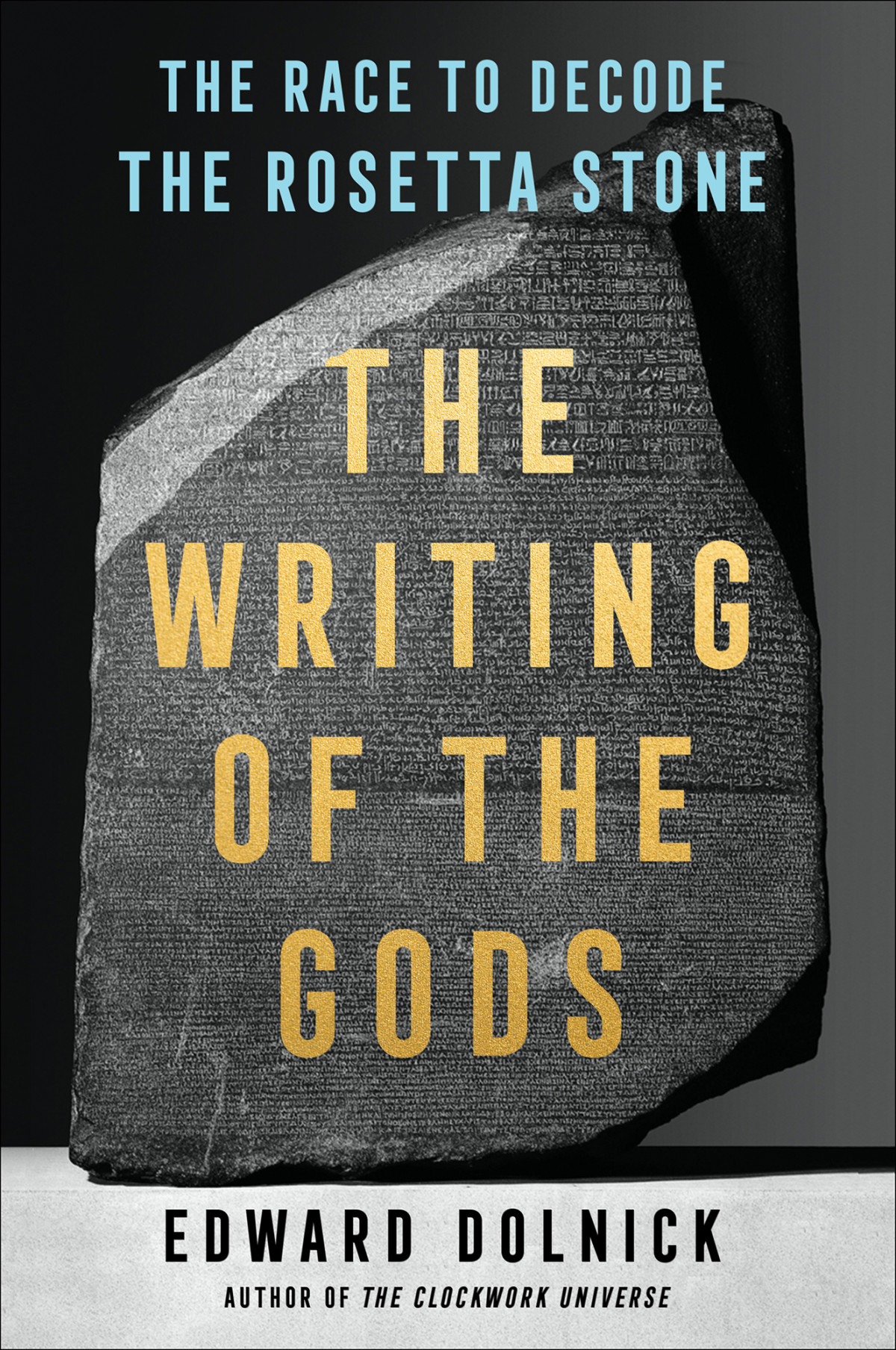 The Writing Of The Gods The Race To Decode The Rosetta Stone Edward Dolnick