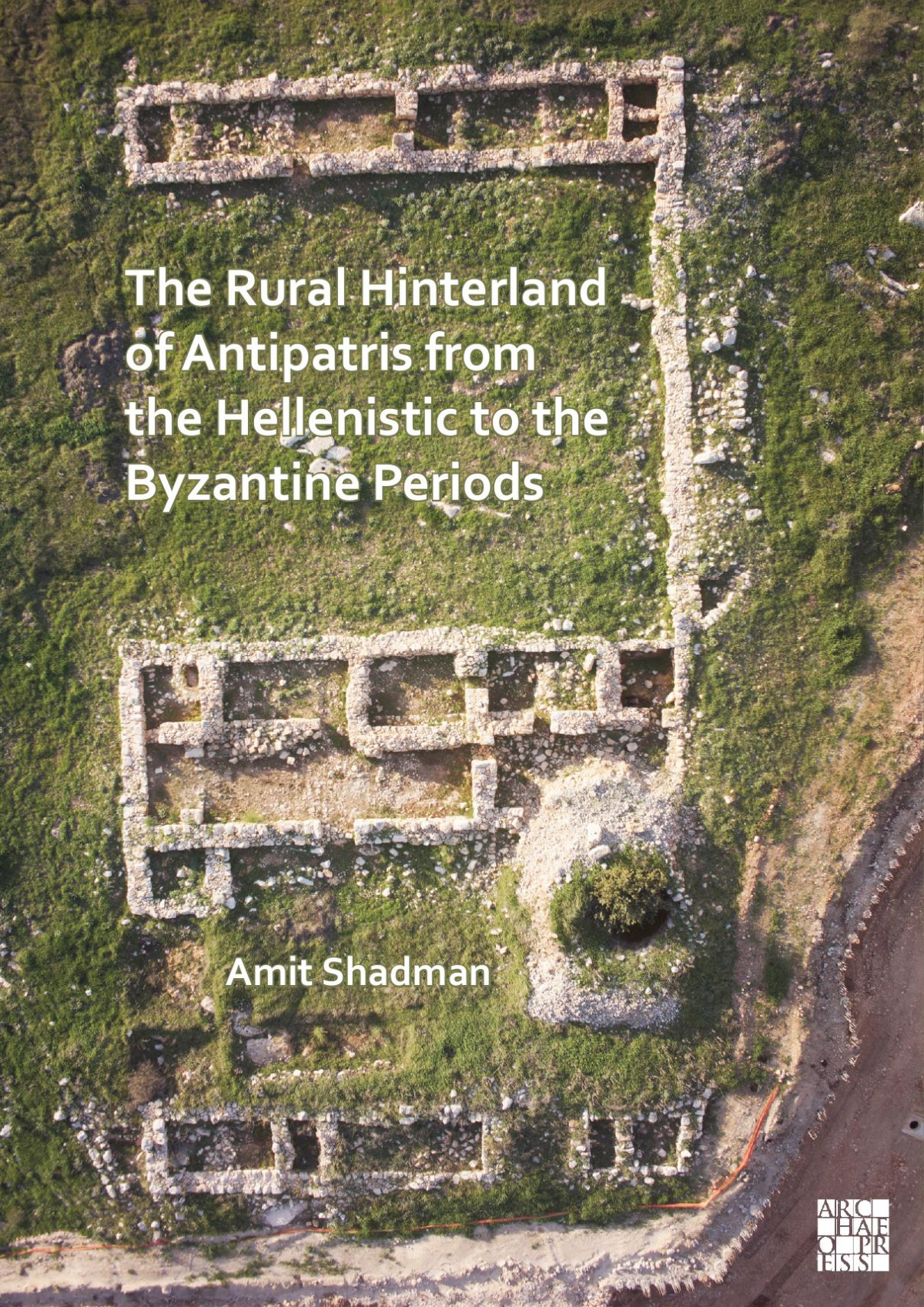 The Rural Hinterland Of Antipatris From The Hellenistic To The Byzantine Periods By Amit Shadman
