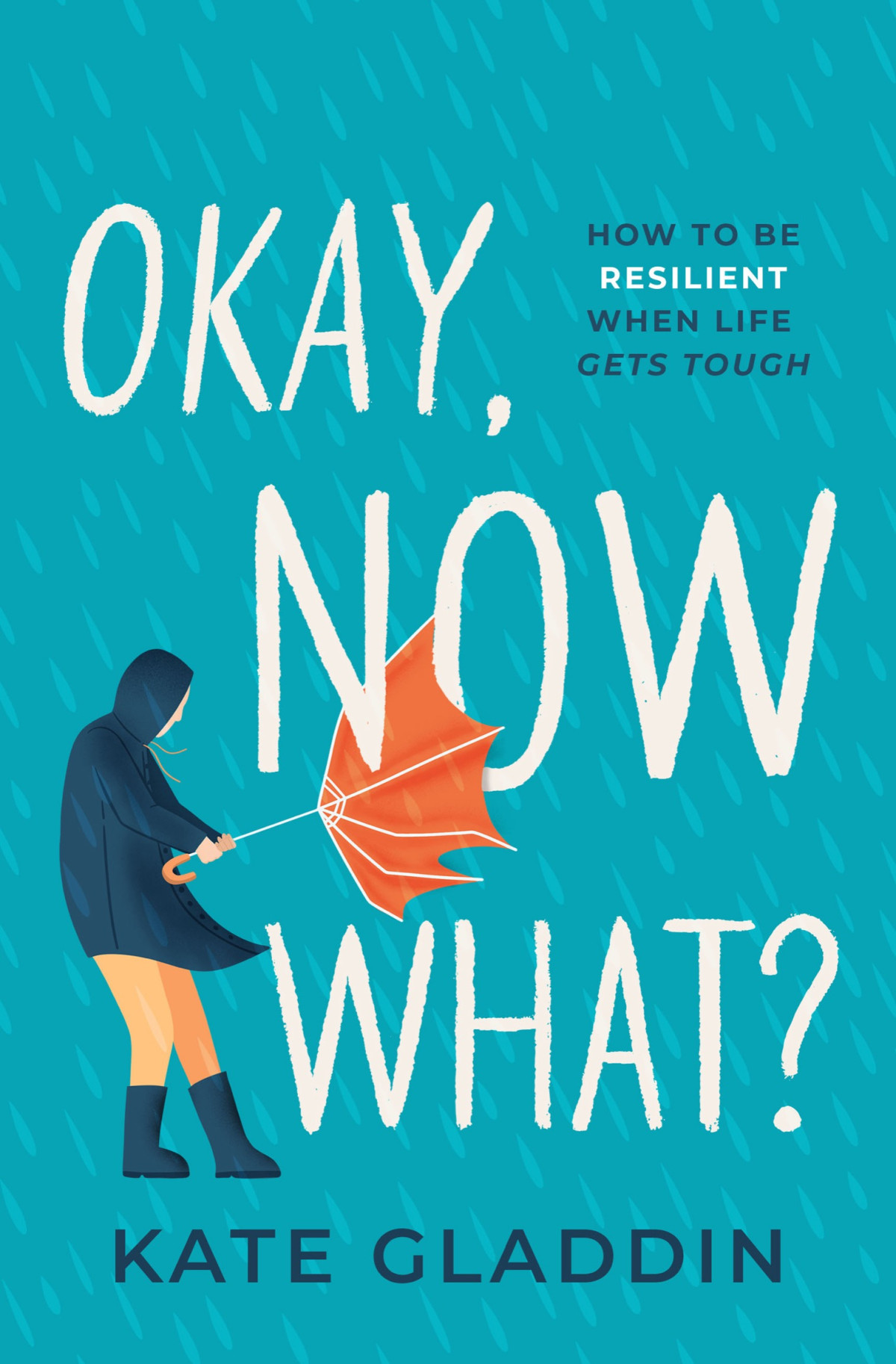 Okay Now What How To Be Resilient When Life Gets Tough Kate Gladdin