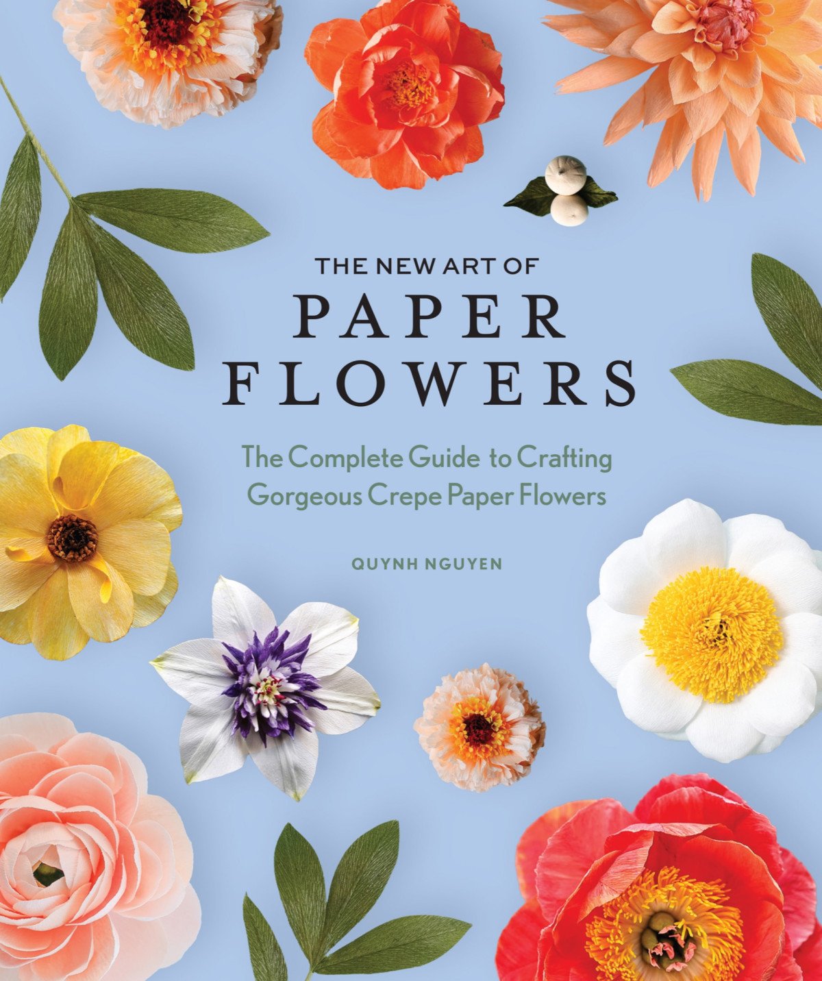The New Art Of Paper Flowers The Complete Guide To Crafting Gorgeous Crepe Paper Flowers Quynh Nguyen