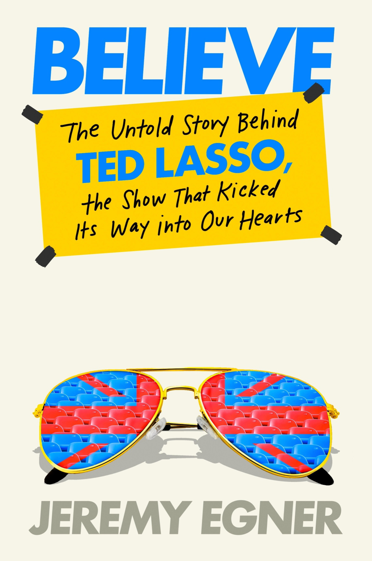 Believe The Untold Story Behind Ted Lasso The Show That Kicked Its Way Into Our Hearts Jeremy Egner