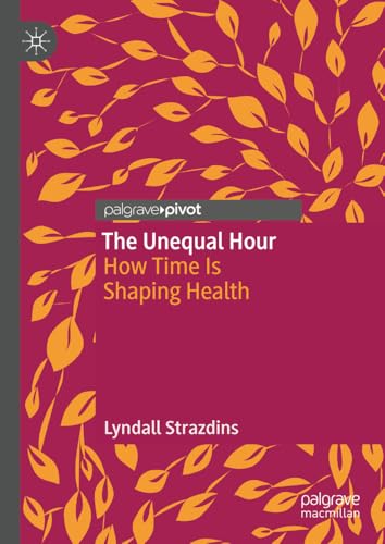 The Unequal Hour How Time Is Shaping Health 2024th Edition Lyndall Strazdins