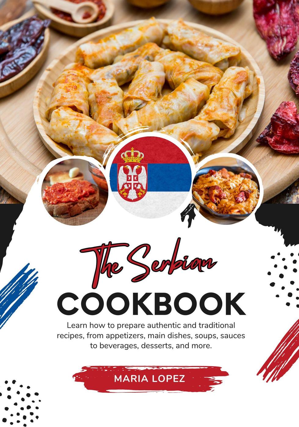 The Serbian Cookbook Learn How To Prepare Authentic And Traditional Recipes Maria Lopez