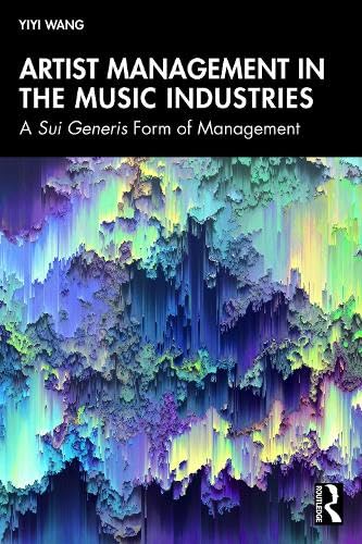 Artist Management In The Music Industries A Sui Generis Form Of Management 1st Edition Yiyi Wang