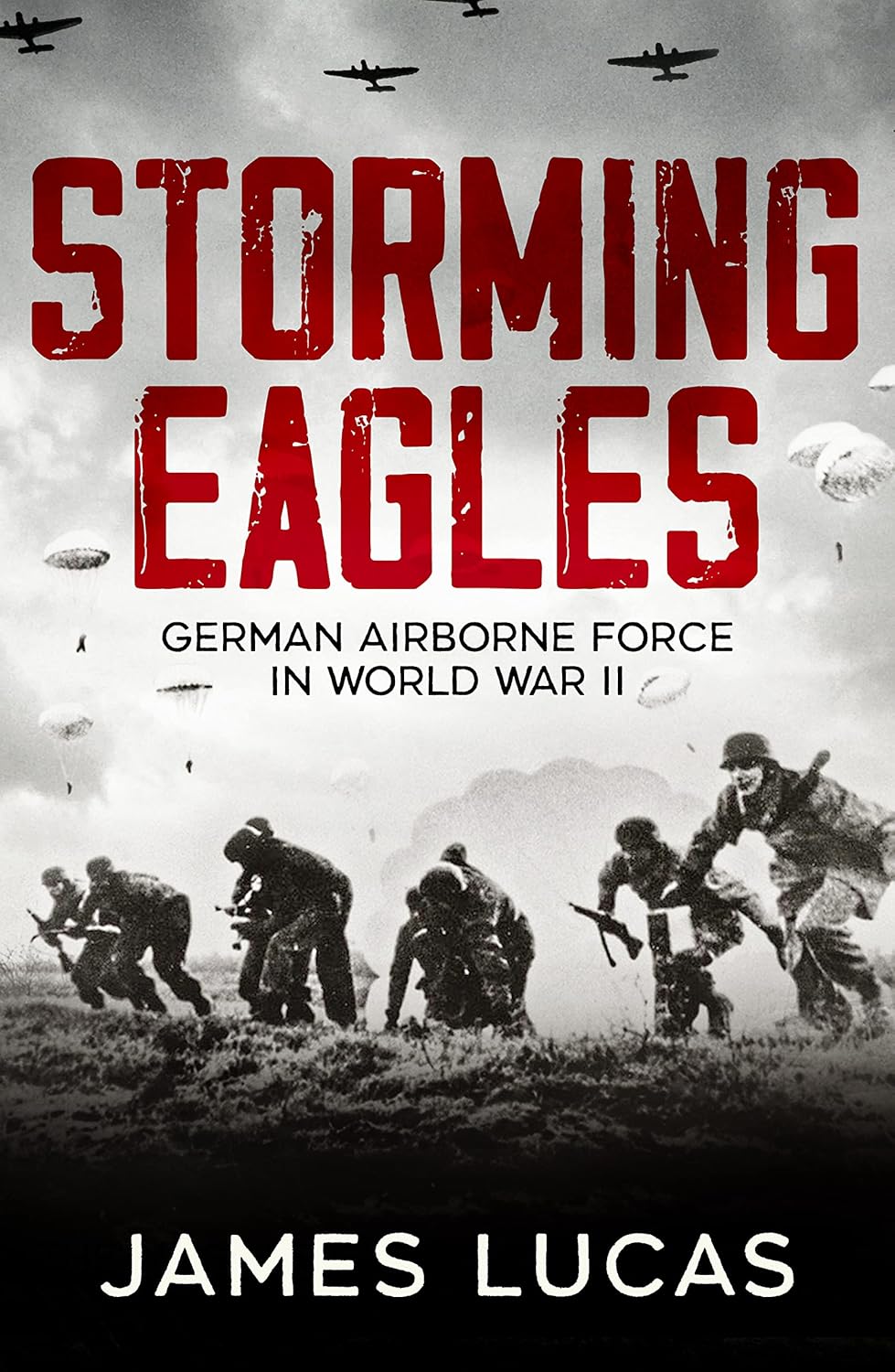 Storming Eagles German Airborne Forces In World War Ii James Lucas