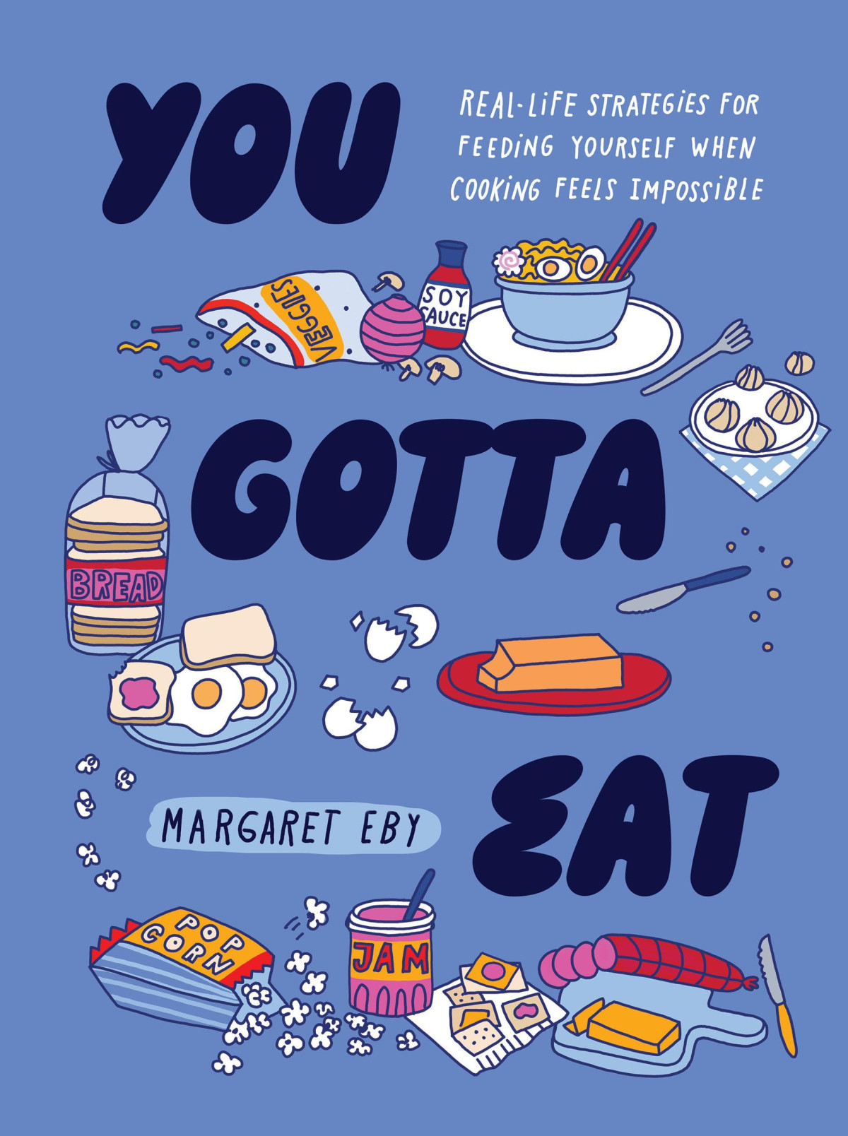 You Gotta Eat Reallife Strategies For Feeding Yourself When Cooking Feels Impossible Margaret Eby