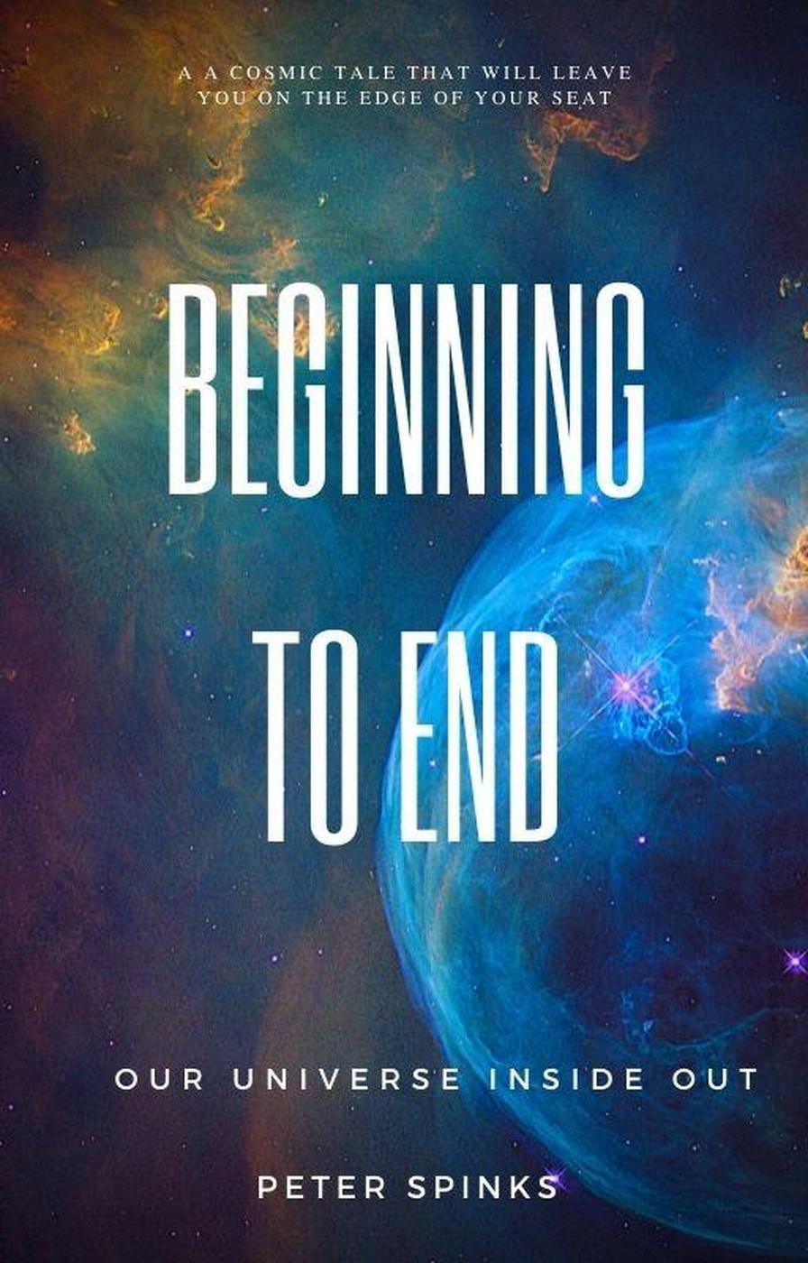 Beginning To End Our Universe Inside Out Peter Spinks