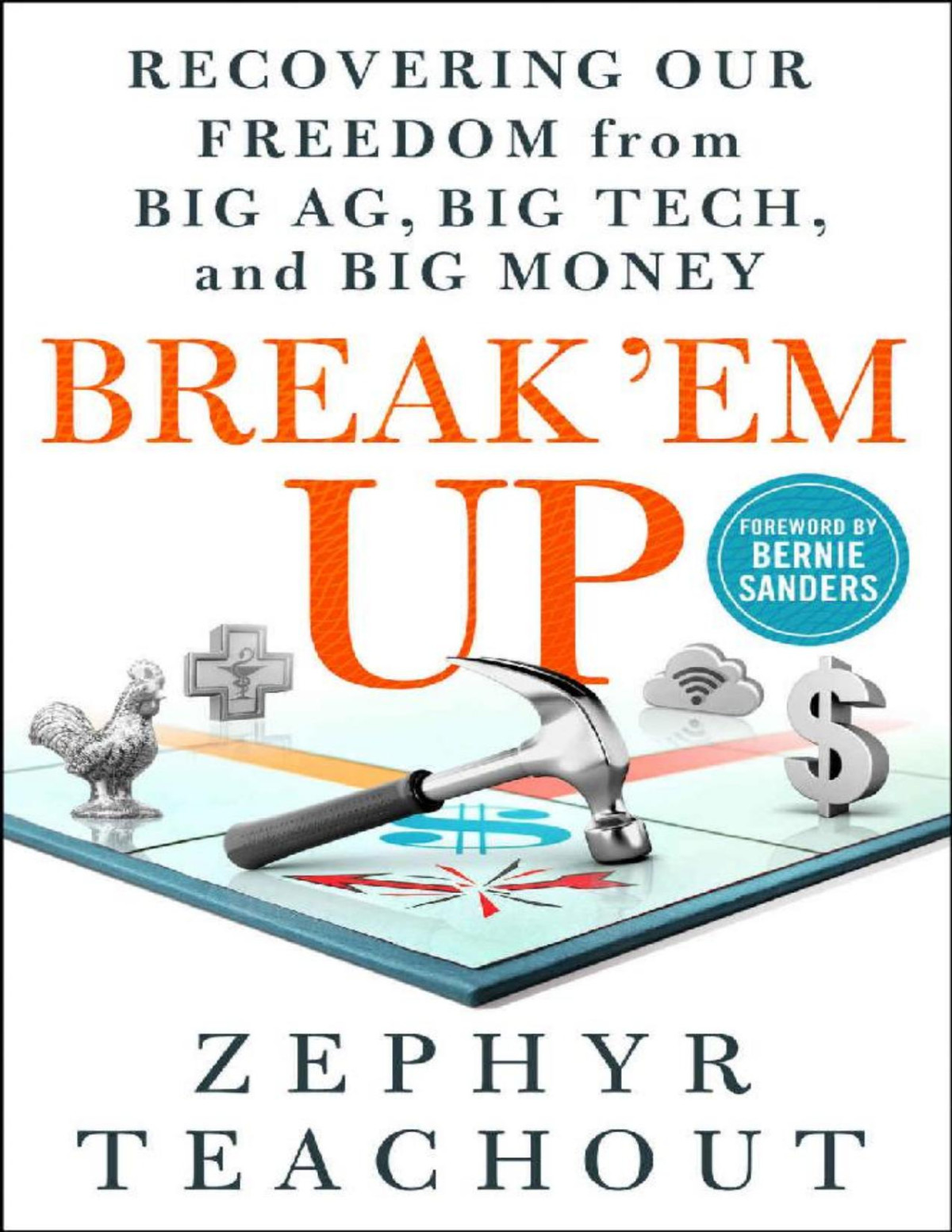 Break Em Up Recovering Our Freedom From Big Ag Big Tech And Big Money Zephyr Teachout