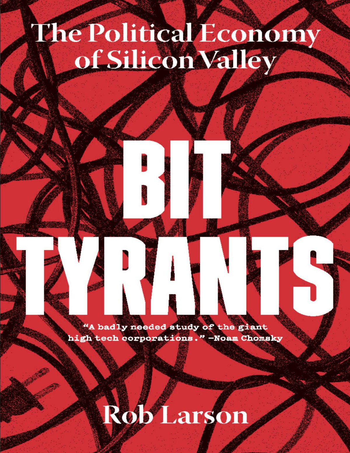 Bit Tyrants The Political Economy Of Silicon Valley Rob Larson